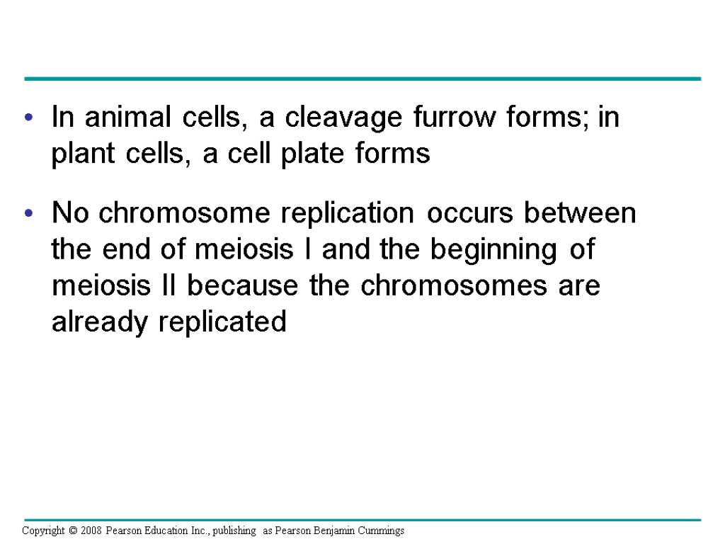 In animal cells, a cleavage furrow forms; in plant cells, a cell plate forms